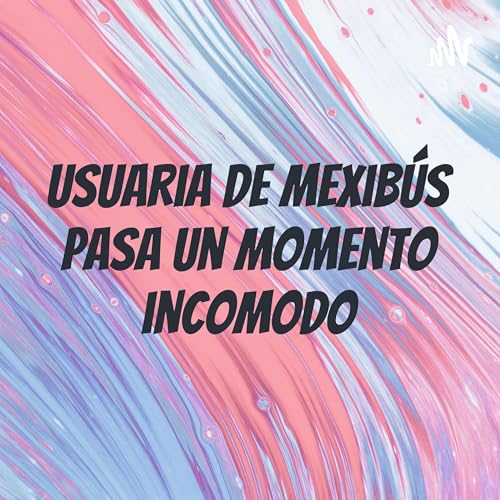 Page de couverture de Usuaria de Mexibús pasa un momento incomodo