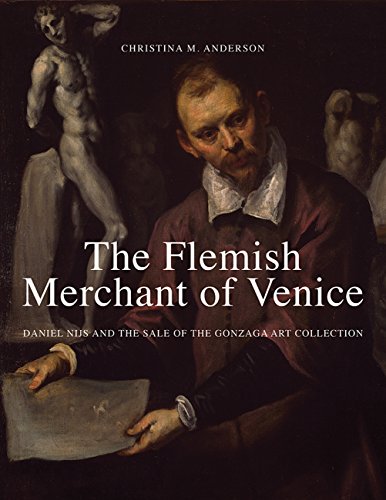 The Flemish Merchant of Venice: Daniel Nijs and the Sale of the Gonzaga Art Collection The Flemish Merchant of Venice: Daniel Nijs and the Sale of the Gonzaga Art Collection