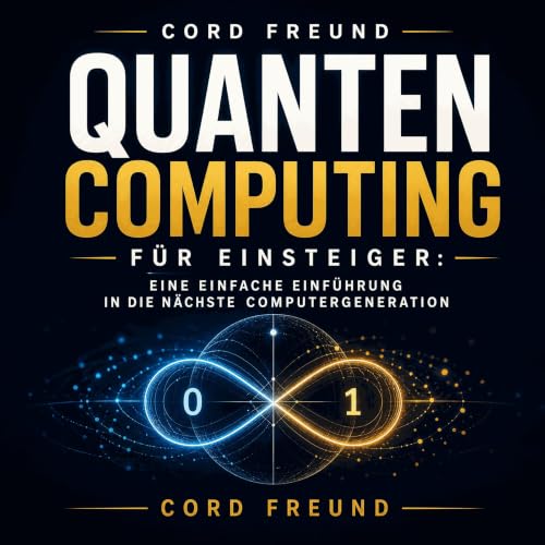 Quantencomputing f&uuml;r Einsteiger: Eine einfache Einf&uuml;hrung in die n&auml;chste Computergeneration Titelbild
