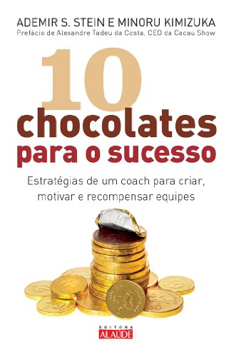 10 chocolates para o sucesso: estratégias de um coach para criar, motivar e recompensar equipes 