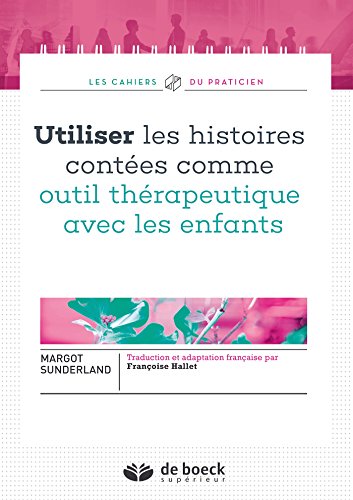 Télécharger Utiliser les histoires contées comme outil thérapeutique avec les enfants (Les cahiers du praticie Gratuit