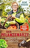Der Pflanzenarzt: Gesundes Gemüse anbauen - René Wadas 