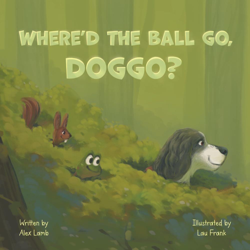 Where'd The Ball Go, Doggo? A Whimsical Journey For Silly Dog Lovers