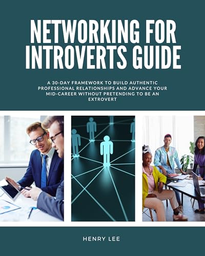 Networking for Introverts Guide: A 30-Day Framework to Build Authentic Professional Relationships and Advance Your Mid-Career Without Pretending to Be an Extrovert (English Edition)