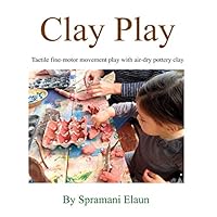 Clay Play: Tactile fine-movement play with air-dry pottery clay 0991626443 Book Cover