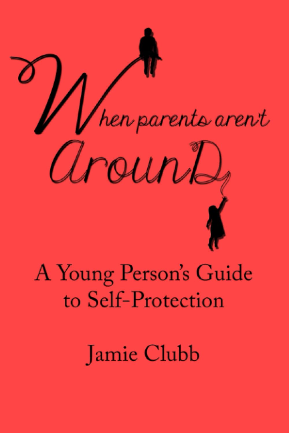 When Parents Aren't Around: A Young Person's Guide to Self-Protection (Updated Edition)