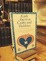 Early American Crafts and Hobbies: A Treasury of Skills, Avocations, Handicrafts and Forgotten Pastimes and Pursuits from the Golden Age of the ameri 0308100972 Book Cover