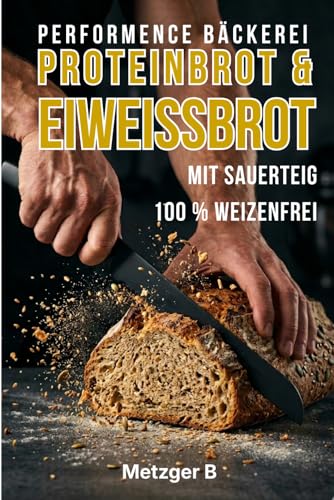 PROTEINBROT & EIWEISSBROT mit Sauerteig 100% weizenfrei: Das weizenfreie Proteinbrot-Backbuch für Fitness, Muskelaufbau und Clean Eating. Über 80 ... Sauerteig-Anleitung. (German Edition)