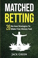 Matched Betting: 20 No lose Strategies To Make Free Money Fast (Matched Betting offers, betting deals, free matched bet, matched free bet, bet ... matched betting free bets) 1532972709 Book Cover