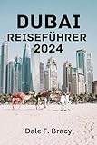 DUBAI REISEFÜHRER 2024: Beste Reisezeit, Top-Sehenswürdigkeiten, Unterkunft, Aktivitäten, Planung Ihrer Reise und alles, was Sie wissen müssen. (German Edition)