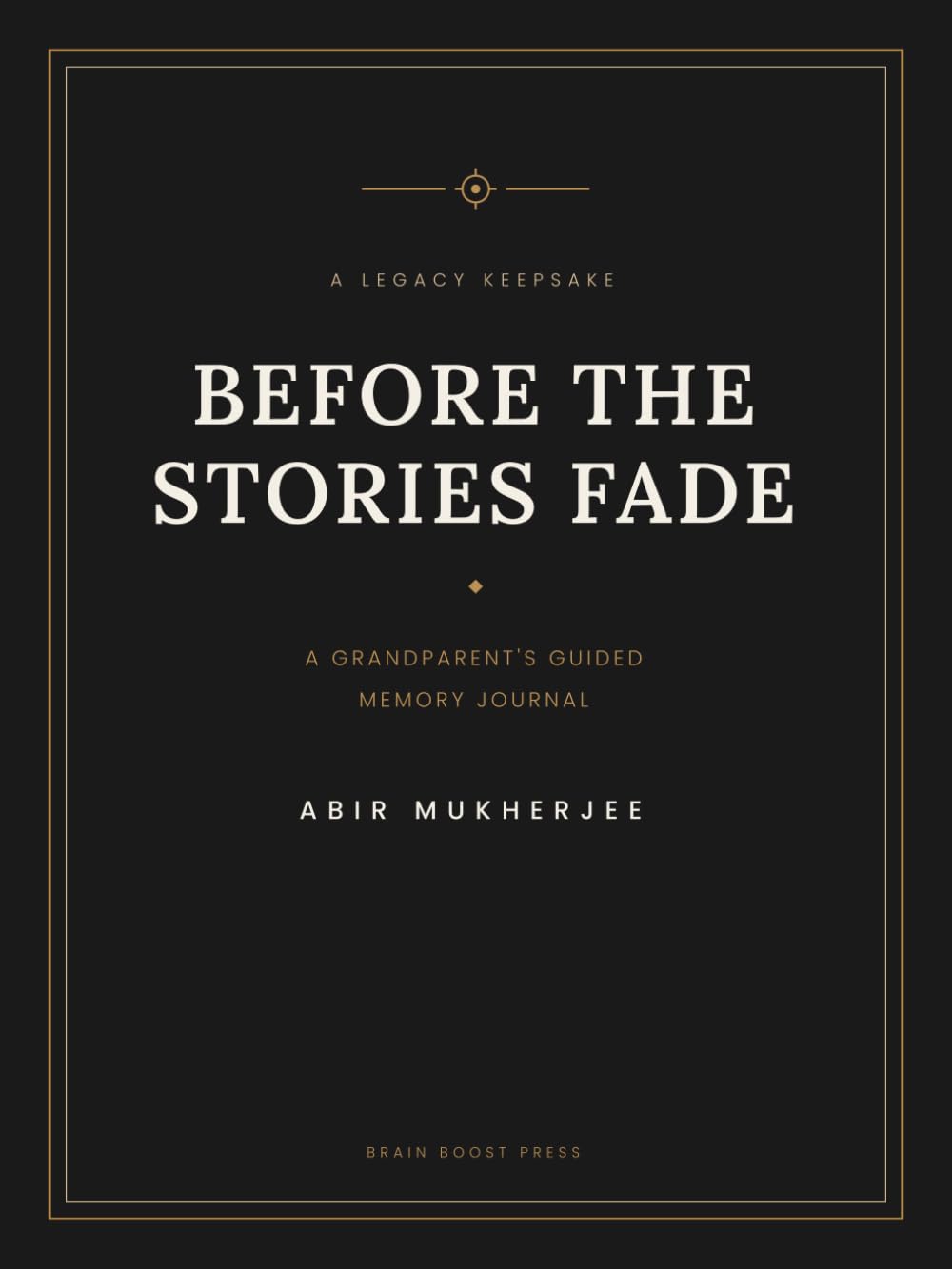 Before the Stories Fade: A Grandparent’s Guided Memory Journal and Legacy Keepsake — 240 Prompts to Preserve a Lifetime of Family History, Recipes and Wisdom for Generations to Come