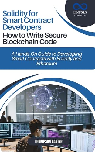 Solidity for Smart Contract Developers: How to Write Secure Blockchain Code : A Hands-On Guide to Developing Smart Contracts with Solidity and Ethereum
