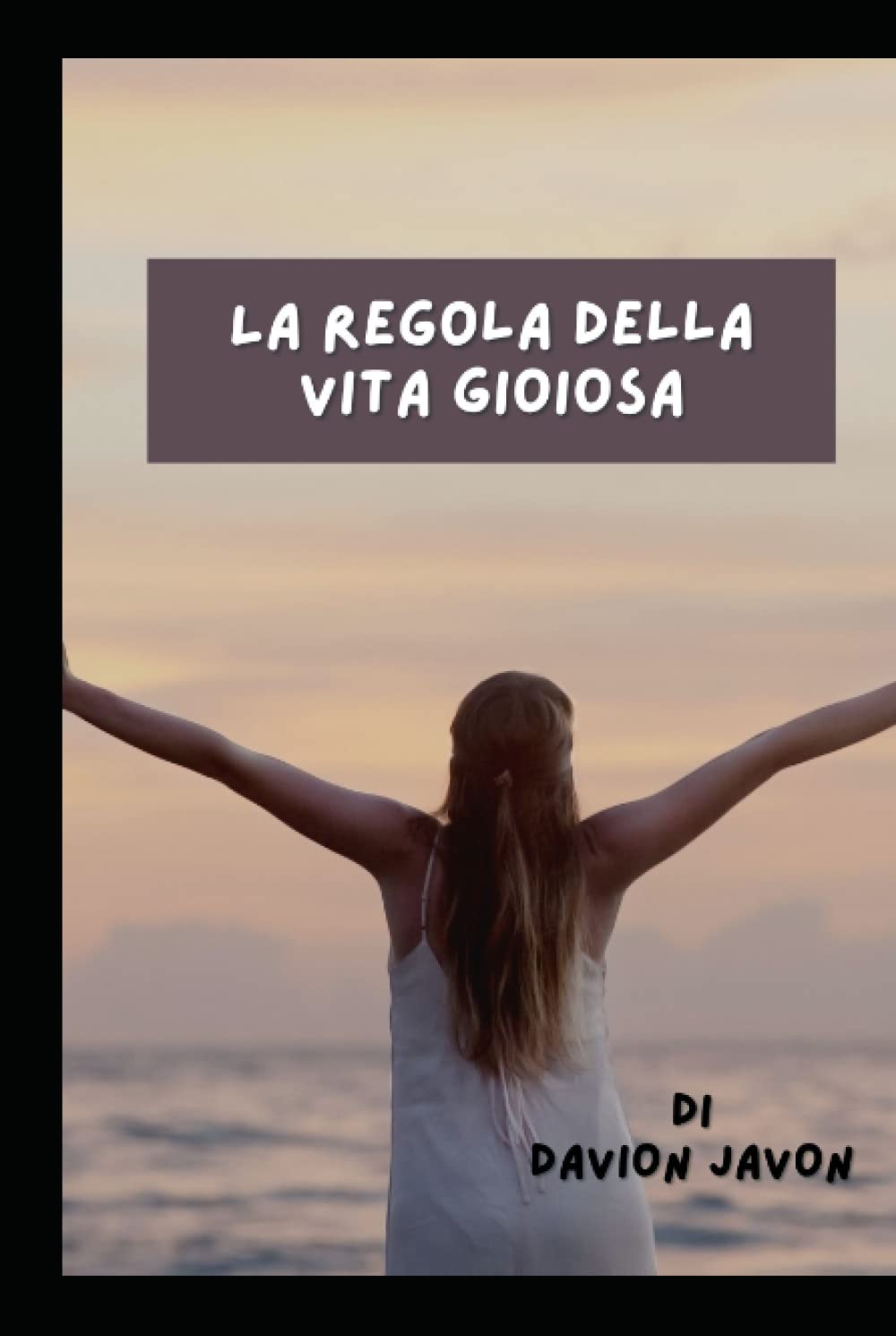 La regola della vita gioiosa: Sebbene la felicità abbia molte definizioni diverse, è spesso descritta come implicante emozioni positive e soddisfazione della vita. (Italian Edition)