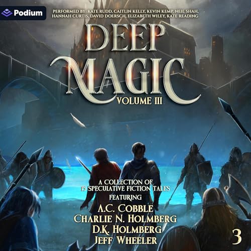 Deep Magic: Volume 3: A Speculative Fiction Collection Audiobook By Jeff Wheeler, Anthony Ryan, Charlie N. Holmberg, Ken Liu,