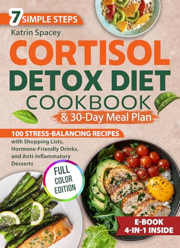 Cortisol Detox Diet & 30-Day Meal Plan: 100 Stress-Balancing Recipes With Shopping Lists, Hormone-Friendly Drinks And Anti-Inflammatory Desserts
