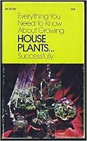 Everything You Need to Know About Growing House Plants...Successfully B001BZ2O5C Book Cover