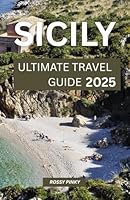 SICILY ULTIMATE TRAVEL GUIDE 2025: EXPLORE LIKE NEVER BEFORE B0F673M949 Book Cover