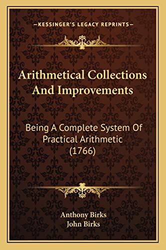 Arithmetical Collections And Improvements: Being A Complete System Of Practical Arithmetic (1766)