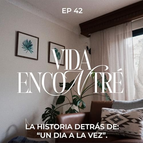 Ep.42 La Historia detrás de “Un día a la vez” - Majo y Dan - Vida Encontré