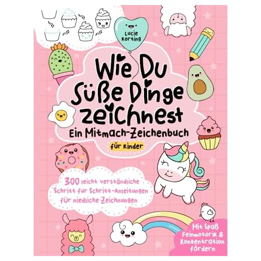 Wie du süße Dinge zeichnest – Ein Mitmach-Zeichenbuch für Kinder: 300 leicht verständliche Schritt für Schritt-Anleitungen für niedliche Zeichnungen | Mit Spaß Feinmotorik & Konzentration fördern