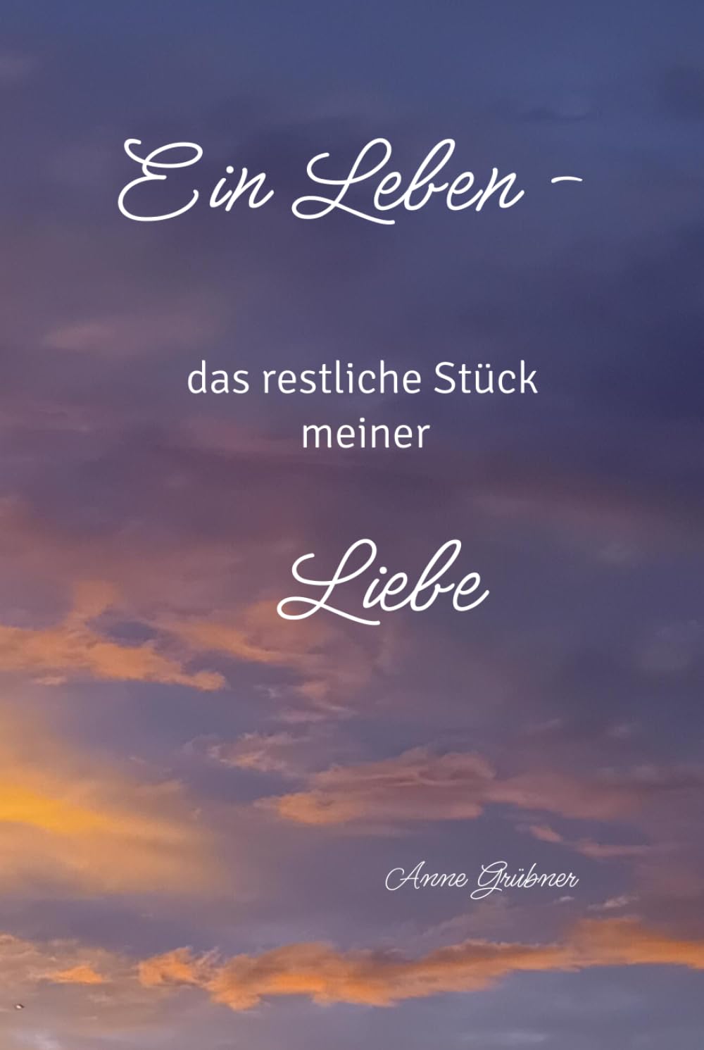 Ein Leben-: das restliche Stück meiner Liebe