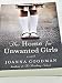 The Home for Unwanted Girls: The heart-wrenching, gripping story of a mother-daughter bond that could not be broken – inspired by true events