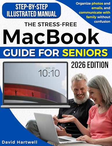 The Stress-Free MacBook Guide for Seniors: Easy Step-by-Step Illustrated Manual to Master Your MacBook, Stay Safe Online, Organize Photos & Emails, and Connect with Family Without Confusion