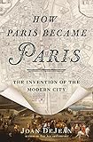 How Paris Became Paris: The Invention of the Modern City
