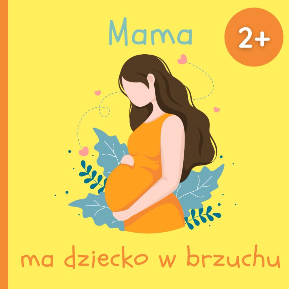 Mama ma dziecko w brzuchu: Książka dla dziecka, które zostanie starszym bratem lub starszą siostrą - Od 2 lat - Wyjaśnione prostymi słowami - Idealne dla najmłodszych
