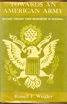Hardcover Towards An American Army: Military Thought from Washington to Marshall Book