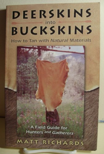 Deerskins Into Buckskins: How To Tan With Natural Materials - A Field Guide for Hunters and Gatherers