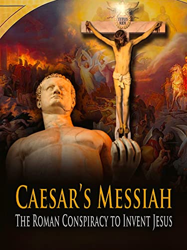 Caesar's Messiah: The Roman Conspiracy to Invent Jesus