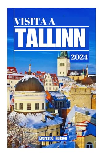 VISITA A TALLINN 2024: La guida definitiva per esplorare la capitale del quello dell'Estonia attrazioni,scoperta dei segreti della gente del ... e cucinaeviaggiare in modo intelligente