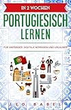 In 2 Wochen Portugiesisch lernen - Portugiesisch für Anfänger, Digitale Nomaden und Urlauber: Der Sprachführer für die Reise und Alltag. Mit Übungen Grammatik, Grundwortschatz und Aussprache lernen