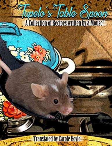 Tupelo’s Table Spoon: A collection of recipes written by a Mouse !