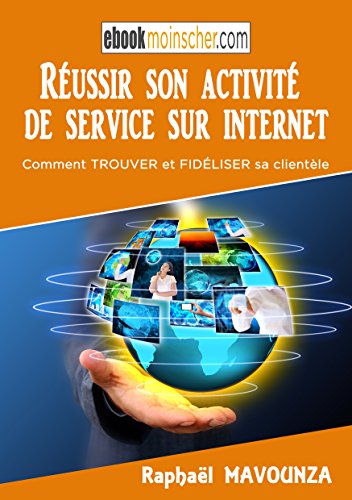 Réussir son activité de service sur internet: Qui d'autre souhaite réussir son activité de service sur internet en freelance, trouver et fidéliser ses premiers clients ?