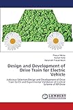 Design and Development of Drive Train for Electric Vehicle: Judicious Selection,Design and Development of Drive Train for EV and Experimental Validation of Control Scheme of IM Drive