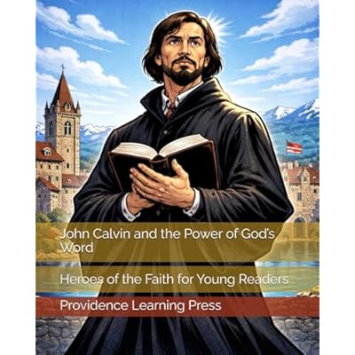 John Calvin and the Power of God&rsquo;s Word: Heroes of the Faith for Young Readers