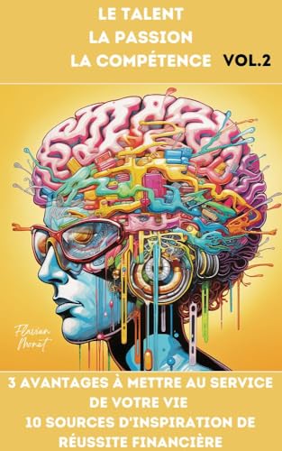 LE TALENT LA PASSION LA COMPETENCE 2: 3 avantages à mettre au service de votre vie 10 sources d'ins