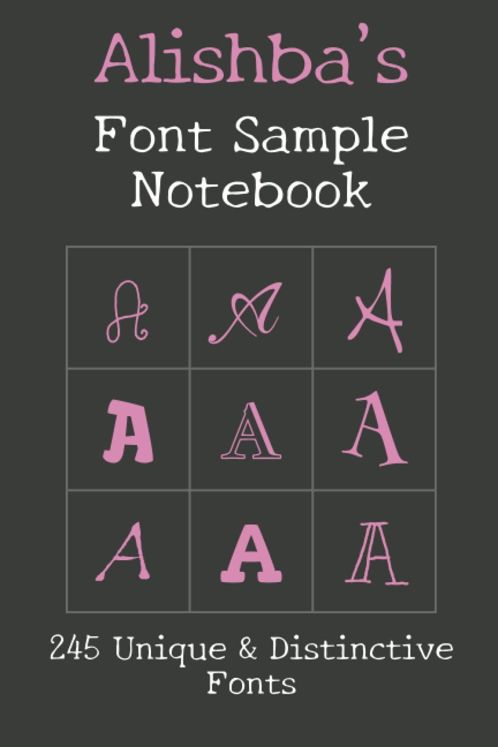 Alishba's Font Sample Notebook: 245 beautiful fonts sampled with the word Alishba