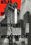  Atlas of Brutalist Architecture (ARCHITECTURE GENERALE)