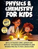 Physics And Chemistry For Kids: An Illustrated Comic Adventure with 40+ Household Experiments and Interesting Facts for Curious Kids Ages 8-12