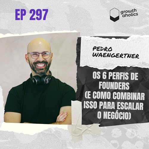 #297 - Os 6 perfis de founders (e como combinar isso para escalar o neg&oacute;cio)