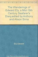 The Wanderings of Edward Ely, a Mid-19th Century Seafarer's Diary,edited by Anthony and Alison Sirna B009EPWPEQ Book Cover