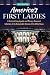America's First Ladies: A Historical Encyclopedia and Primary Document Collection of the Remarkable Women of the White House