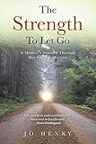 The Strength to Let Go: A Mother's Journey Through Her Son's Addiction