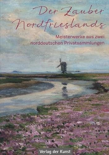 Der Zauber Nordfrieslands: Meisterwerke aus zwei norddeutschen Privatsammlungen