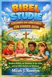 BIBEL STUDIE LEKTIONEN UND ARBEITSHEFT FÜR KINDER 2026 (8-12 JAHRE): Kindern Helfen, im Glauben, in der Güte und im Wort Gottes zu Wachsen