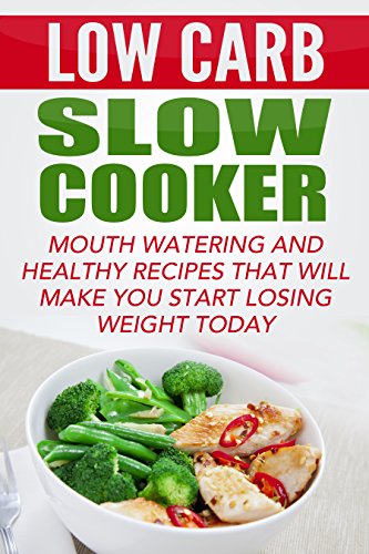 Cover of Low Carb Slow Cooker: Mouth Watering And Healthy Recipes That Will Make You Start Losing Weight Today (Low carb and Keto weight loss cookbook)