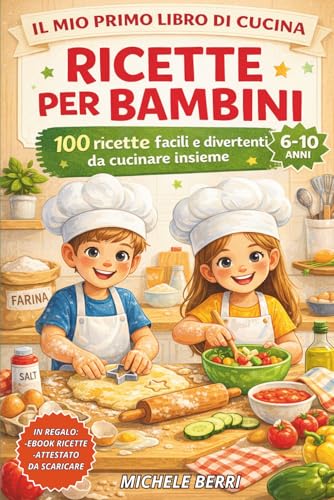 100 Ricette Facili e Divertenti per Bambini: Il Libro di Cucina Perfetto per Genitori e Piccoli Chef: Ricette Semplici, Educative e Gustose per Coinvolgere Genitori e Bambini in Cucina
